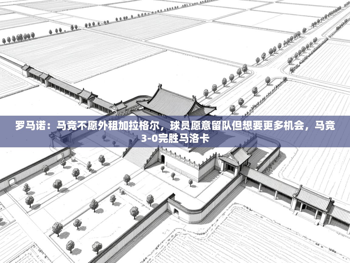 海星体育app官方入口-罗马诺：马竞不愿外租加拉格尔，球员愿意留队但想要更多机会，马竞3-0完胜马洛卡  第2张