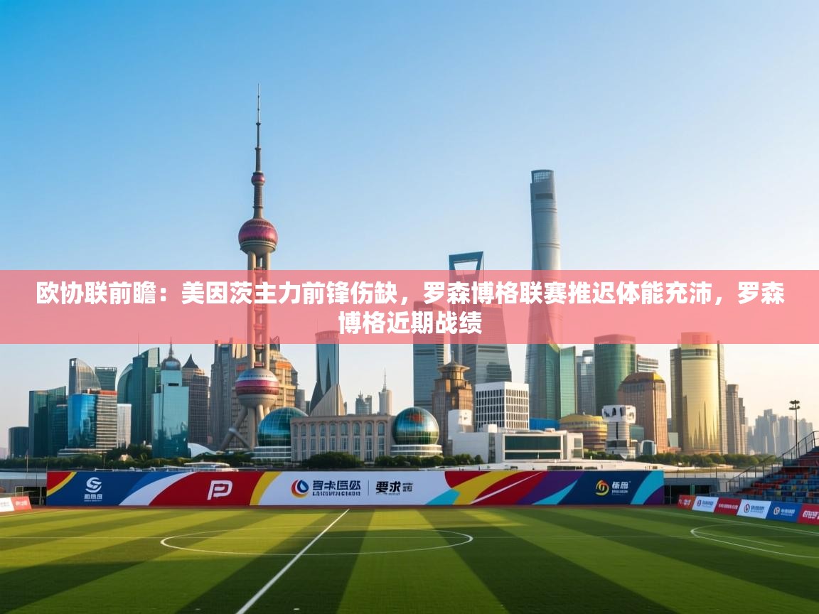 海星体育在线直播-欧协联前瞻:美因茨主力前锋伤缺,罗森博格联赛推迟体能充沛,罗森博格近期战绩 第1张