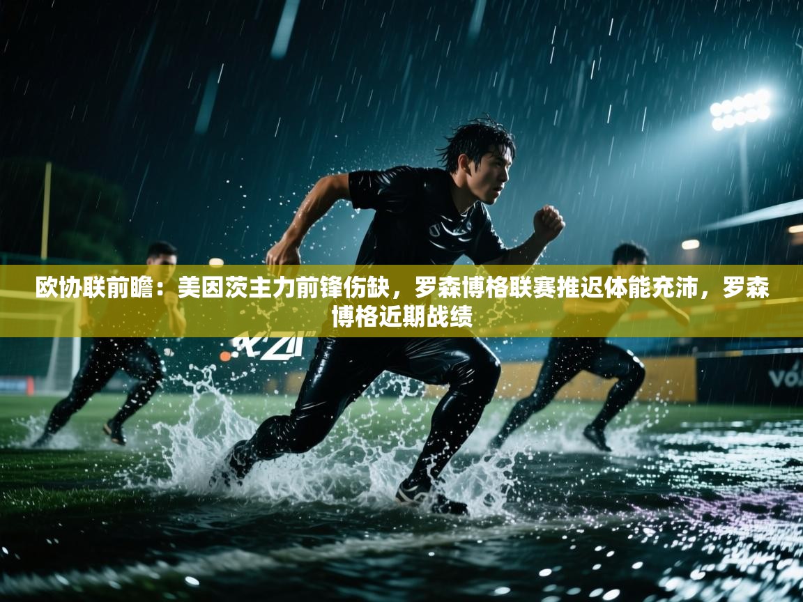 海星体育在线直播-欧协联前瞻:美因茨主力前锋伤缺,罗森博格联赛推迟体能充沛,罗森博格近期战绩 第3张