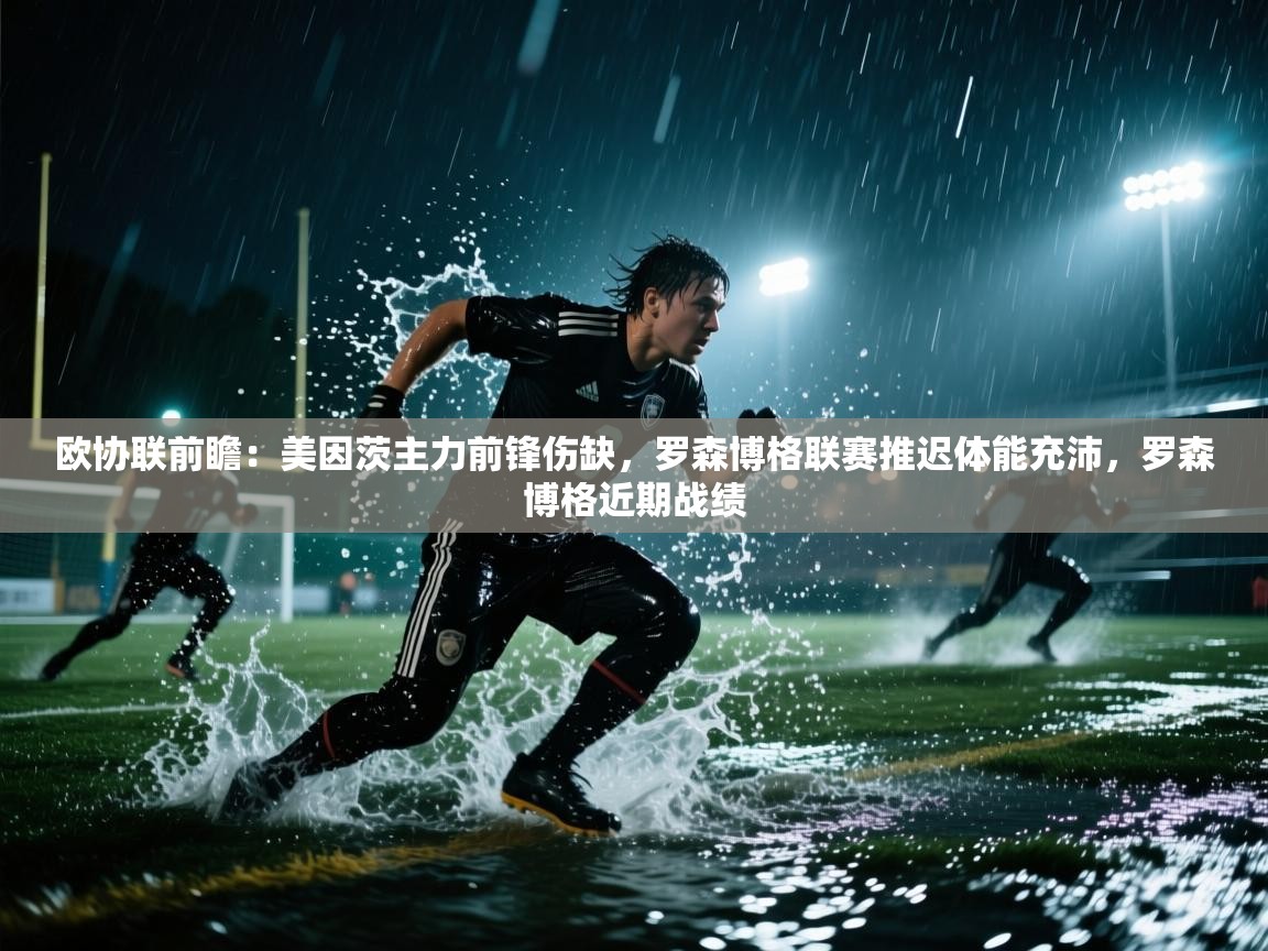 海星体育在线直播-欧协联前瞻:美因茨主力前锋伤缺,罗森博格联赛推迟体能充沛,罗森博格近期战绩 第4张