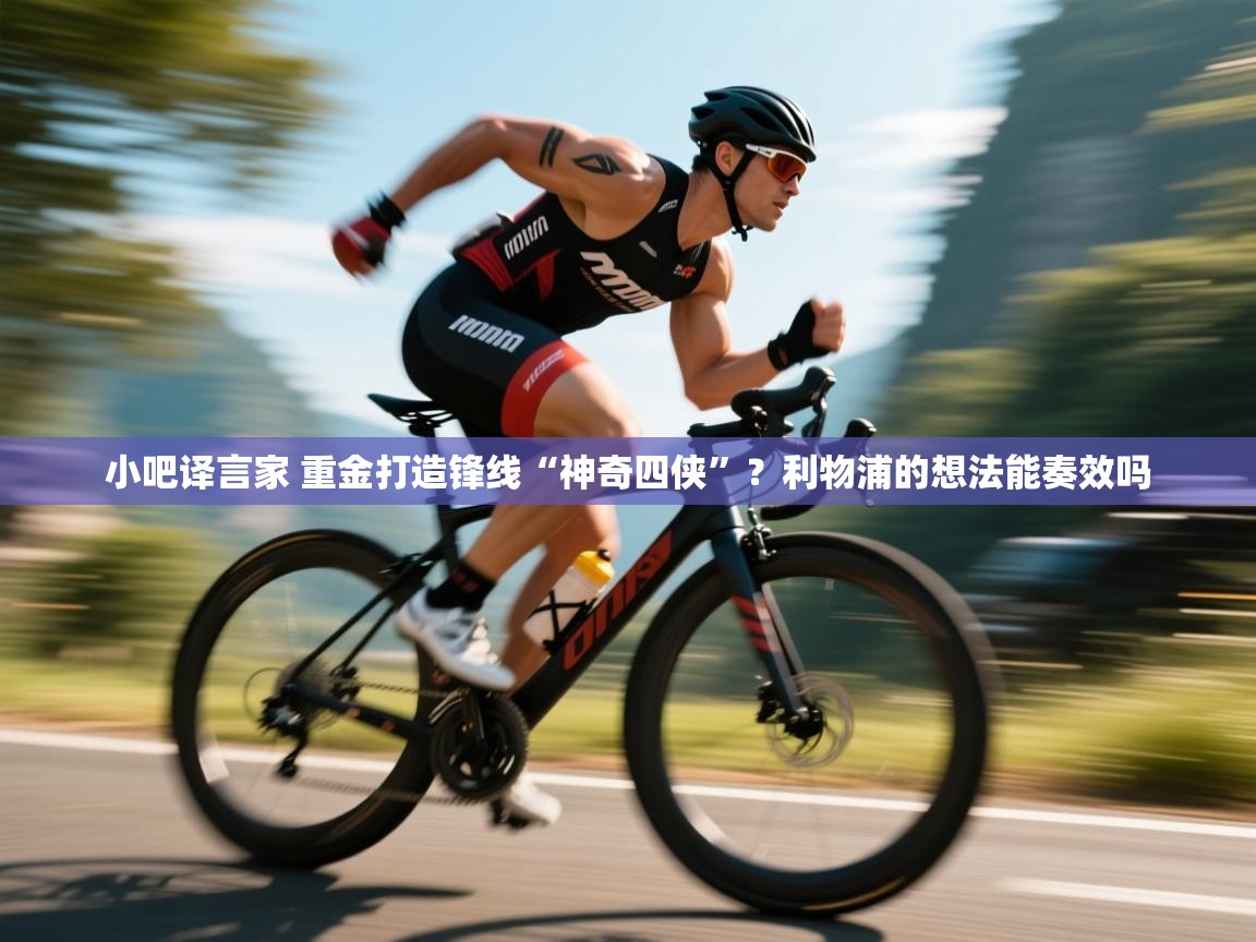 海星体育官方网站-小吧译言家 重金打造锋线“神奇四侠”？利物浦的想法能奏效吗  第3张