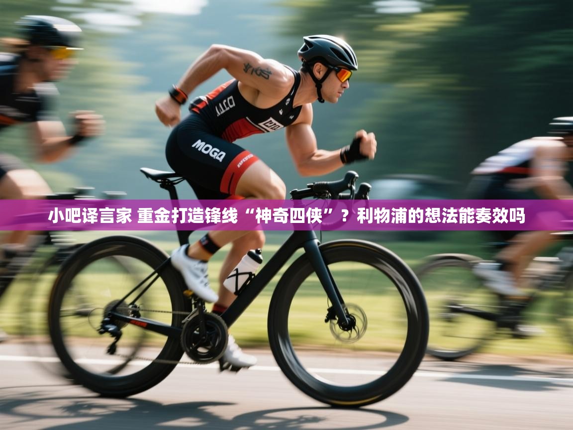 海星体育官方网站-小吧译言家 重金打造锋线“神奇四侠”？利物浦的想法能奏效吗  第4张