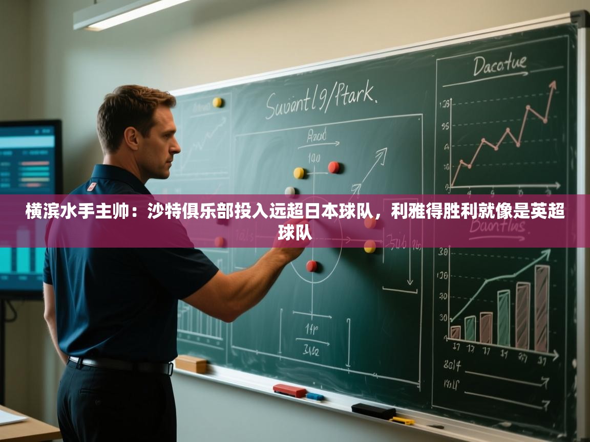 海星体育官方下载-横滨水手主帅：沙特俱乐部投入远超日本球队，利雅得胜利就像是英超球队  第1张