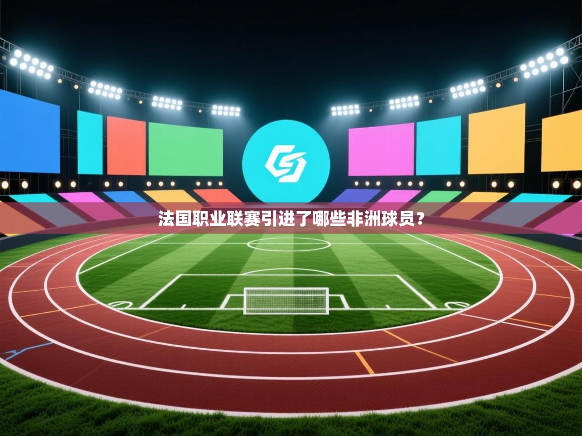 海星体育直播平台官网-法国职业联赛引进了哪些非洲球员？  第2张