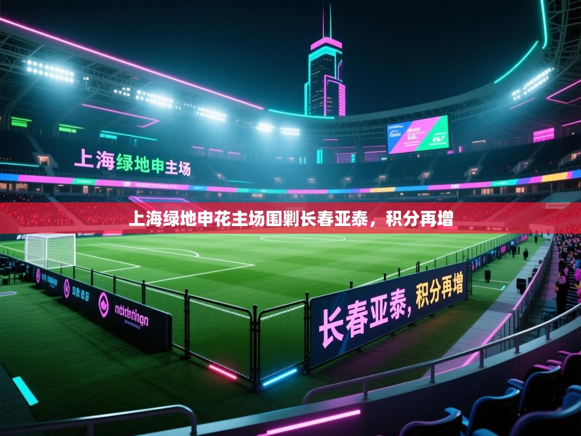 海星体育官方下载-上海绿地申花主场围剿长春亚泰，积分再增  第4张