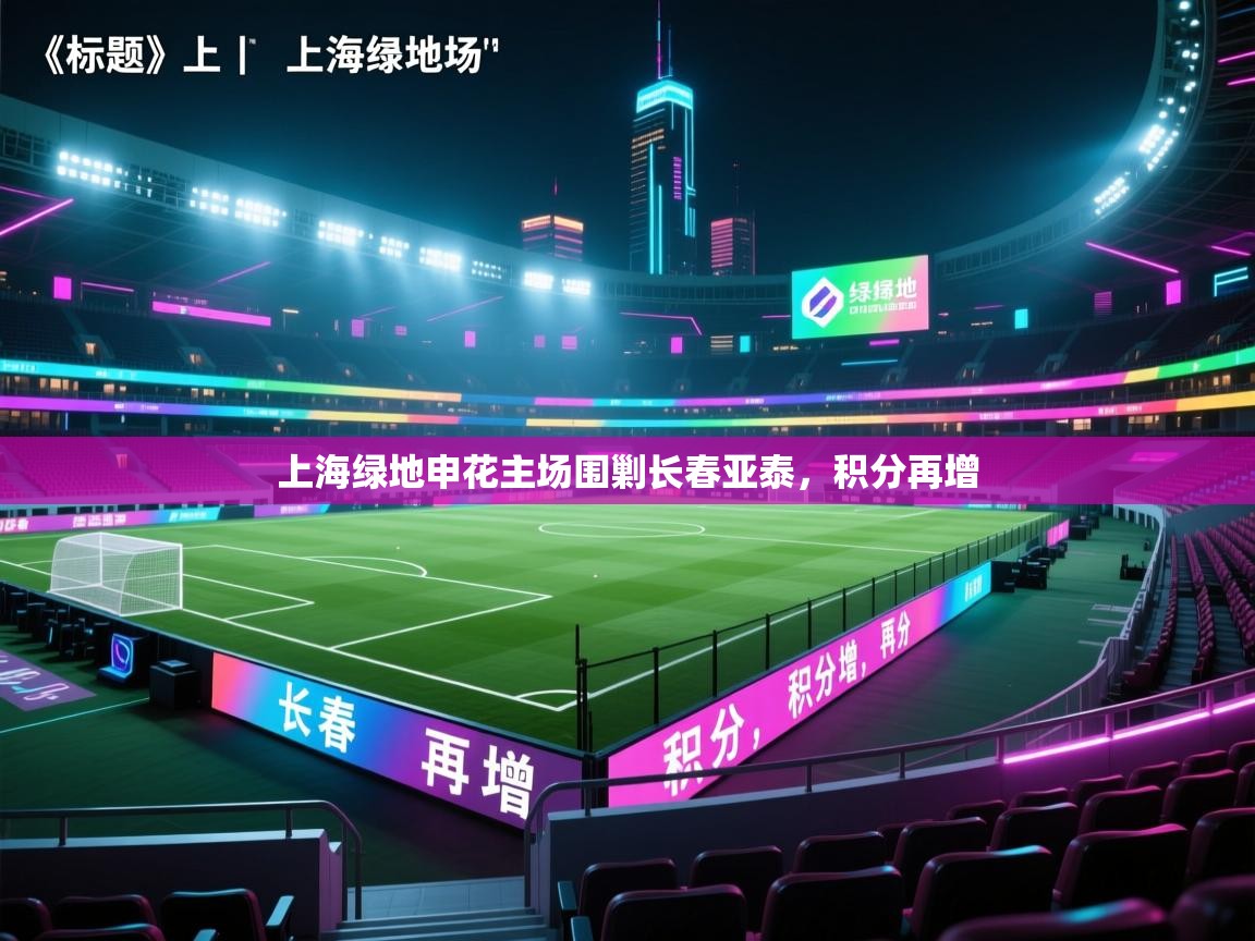 海星体育官方下载-上海绿地申花主场围剿长春亚泰，积分再增  第3张