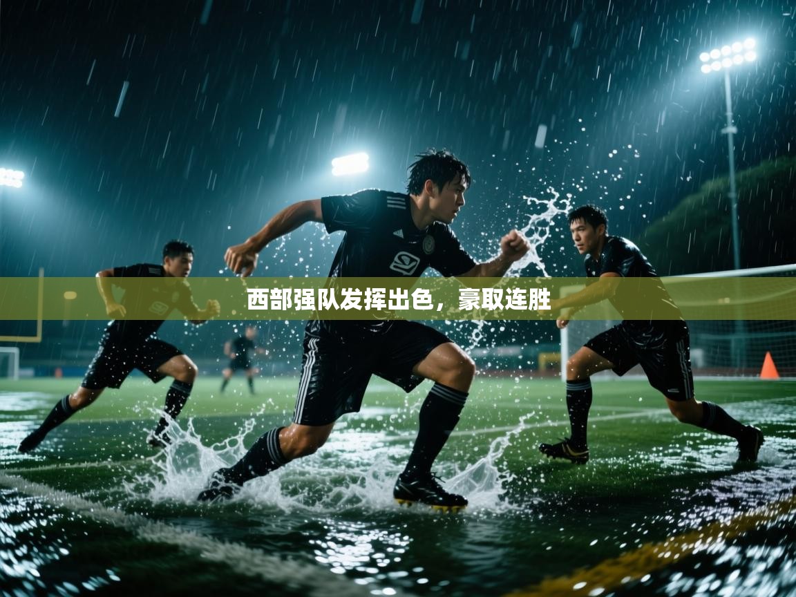 海星体育直播官网-西部强队发挥出色，豪取连胜  第3张