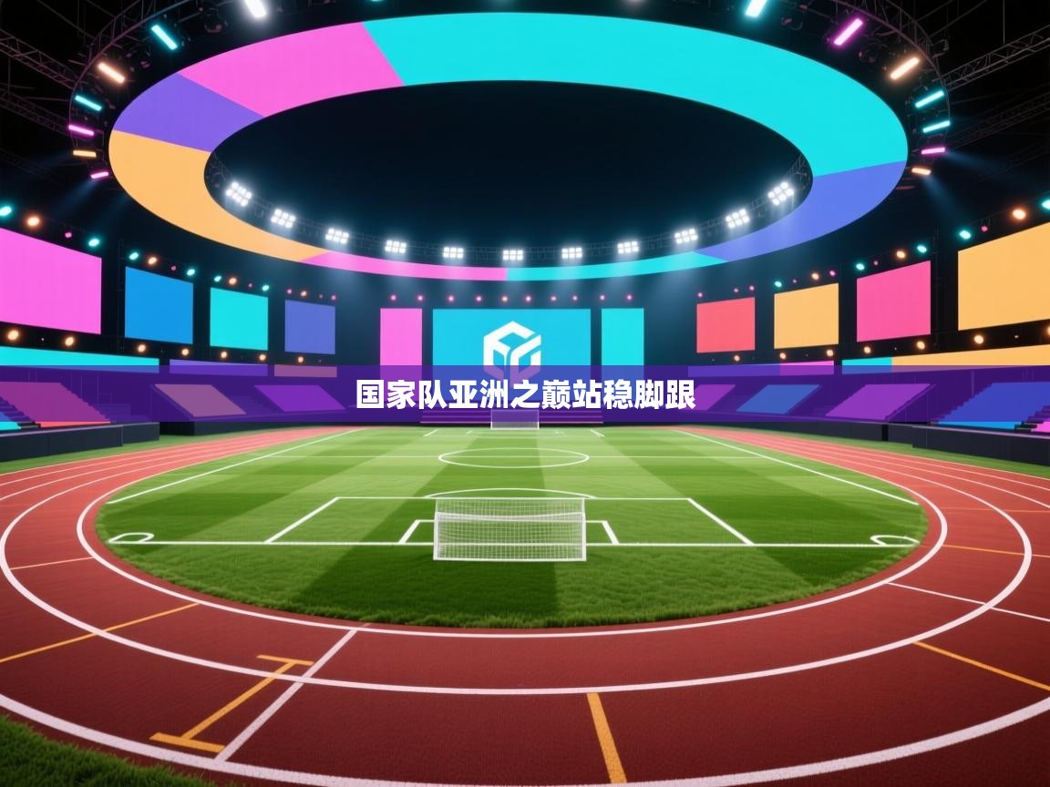 海星体育app官方入口-国家队亚洲之巅站稳脚跟  第2张