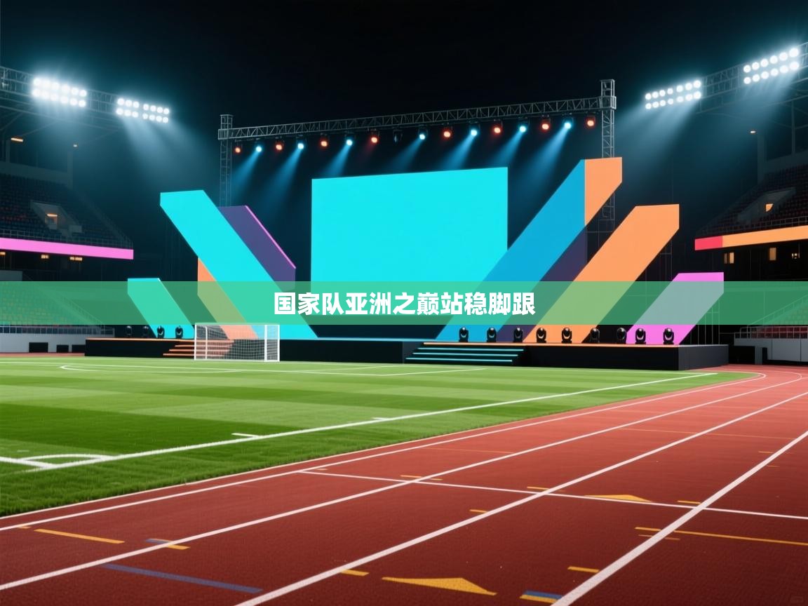 海星体育app官方入口-国家队亚洲之巅站稳脚跟  第3张
